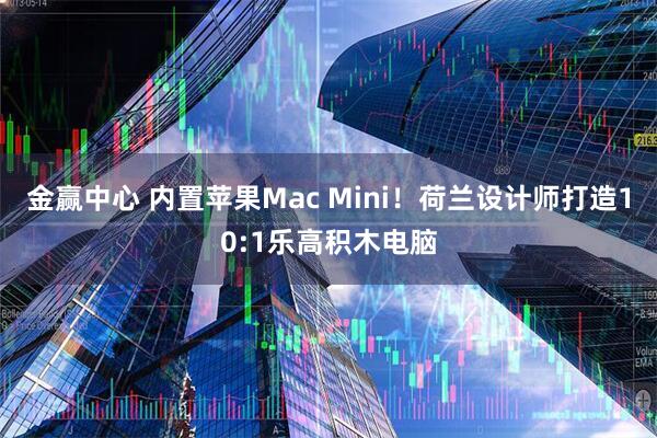 金赢中心 内置苹果Mac Mini！荷兰设计师打造10:1乐高积木电脑